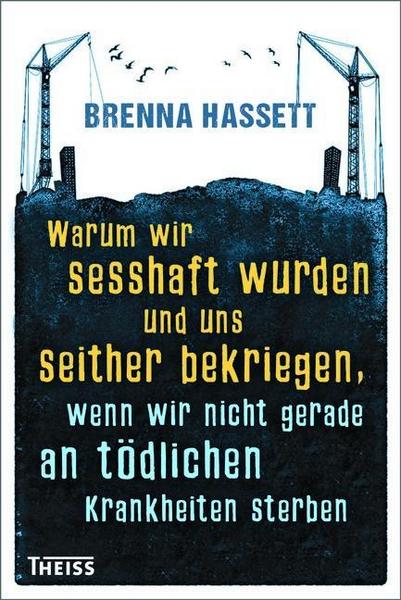 Brenna Hassett Warum wir sesshaft wurden und uns seither bekriegen