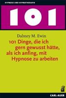Dabney M. Ewin 101 Dinge, die ich gern gewusst hätte, als ich anfing, mit Hypnose zu arbeiten