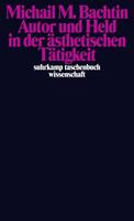 Michail M. Bachtin Autor und Held in der ästhetischen Tätigkeit