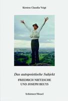 Kirsten Claudia Voigt Friedrich Nietzsche und Joseph Beuys. Das autopoetische Subjekt