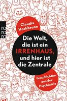 Claudia Hochbrunn Die Welt, die ist ein Irrenhaus und hier ist die Zentrale