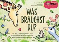 Hanna Grubhofer, Sigrun Eder Was brauchst du℃ Mit der Giraffensprache und Gewaltfreier Kommunikation Konflikte kindgerecht lösen