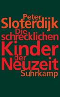 Peter Sloterdijk Die schrecklichen Kinder der Neuzeit