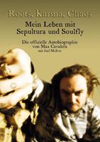 Max Cavalera Roots, Karma, Chaos - Mein Leben mit Sepultura und Soulfly