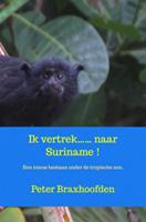 Peter Braxhoofden Ik vertrek...... naar Suriname !