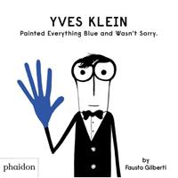 Phaidon Press Limited Yves Klein Painted Everything Blue And Wasn't Sorry. - Fausto Gilberti