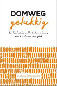 Willem Maarten Dekker Domweg gelukkig -   (ISBN: 9789088972751)