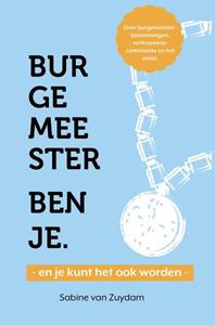 Sabine van Zuydam Burgemeester ben je - en je kunt het ook worden -   (ISBN: 9789490747077)