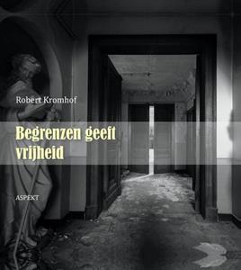 Robert Kromhof Begrenzen geeft vrijheid -   (ISBN: 9789464626780)