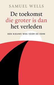 Samuel Wells De toekomst die groter is dan het verleden -   (ISBN: 9789043534680)