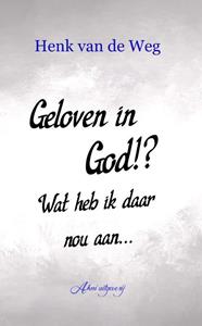 Henk van de Weg Geloven in God!℃ Wat heb ik daar nou aan -   (ISBN: 9789083228020)