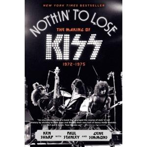 Harper Collins Uk Nothin' To Lose: The Making Of Kiss 1972-1975 - Ken Sharp