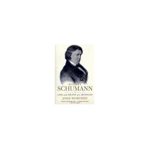 Paagman Robert Schumann : Life and Death of a Musician - John Worthen
