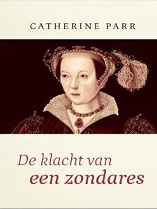 Catharine Parr De klacht van een zondares -   (ISBN: 9789087189846)