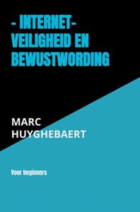 Marc Huyghebaert  Internet- Veiligheid en bewustwording -   (ISBN: 9789464356007)