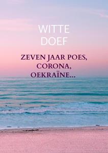 Witte Doef Zeven jaar Poes, Corona, Oekraïne... -   (ISBN: 9789403697420)
