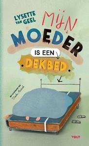 Lysette van Geel Mijn moeder is een dekbed -   (ISBN: 9789021487205)