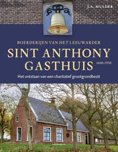 J.A. Mulder Boerderijen van het Leeuwarder Sint Anthony Gasthuis (1400-1950) -   (ISBN: 9789464710762)
