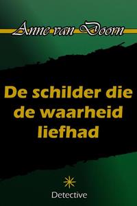 Anne van Doorn De schilder die de waarheid liefhad -   (ISBN: 9789492715296)