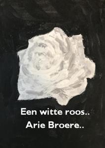 Arie Broere Een witte roos.. -   (ISBN: 9789464809213)