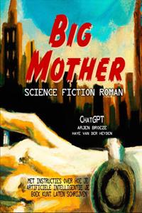 Arjen Broeze, Chatgpt, Haye van der Heyden Big mother -   (ISBN: 9789083310299)