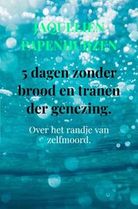 Jaquelien Papenhuijzen 5 Dagen Zonder Brood En Tranen Der Genezing. -   (ISBN: 9789403702100)