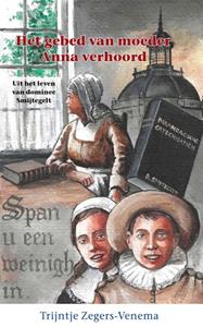 Trijntje Zegers-Venema Het gebed van moeder Anna verhoord -   (ISBN: 9789461152589)