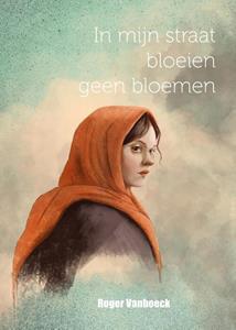 Roger Vanhoeck In mijn straat bloeien geen bloemen -   (ISBN: 9789493200869)