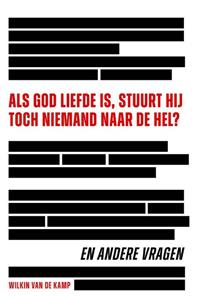 Wilkin van de Kamp Als God liefde is, stuurt Hij toch niemand naar de hel℃ -   (ISBN: 9789490254926)