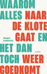 Jasper Lukkezen Waarom alles naar de klote gaat en het dan toch weer goed gaat -   (ISBN: 9789021343013)