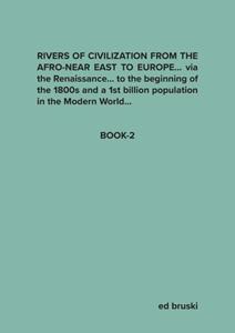 Ed Bruski Rivers of Civilization from the Afro-Near East to Europe... via the Renaissance... to the biginning of the 1800s and a 1st billion population in the