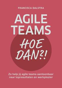 Francisca Dalstra Agile teams, hoe dan?! -   (ISBN: 9789493282438)