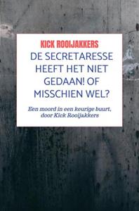 Kick Rooijakkers De secretaresse heeft het niet gedaan! Of misschien wel? -   (ISBN: 9789403757438)
