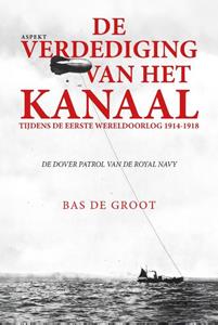 Bas de Groot De verdediging van het kanaal tijdens de Eerste Wereldoorlog 1914-1918 -   (ISBN: 9789464872361)