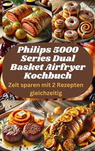 Sophia Legrand Philips 5000 Series Dual Basket Airfryer Kochbuch: Zeit sparen mit 2 Rezepten gleichzeitig -   (ISBN: 9789403779706)