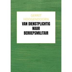 Gerrit Hoogendoorn Van Dienstplichtig naar Beroepsmilitair -   (ISBN: 9789465129150)