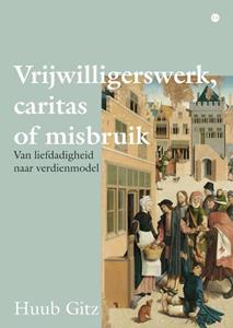 Huub Gitz Vrijwilligerswerk, caritas of misbruik -   (ISBN: 9789465091723)