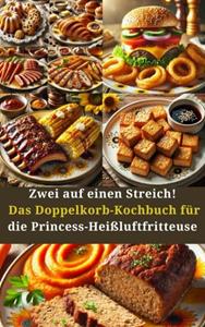 Amelie Berger Zwei auf einen Streich! Das Doppelkorb-Kochbuch für die Princess-Heißluftfritteuse -   (ISBN: 9789403783154)