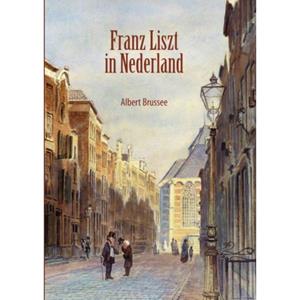 Brave New Books Franz Liszt In Nederland - Albert Brussee