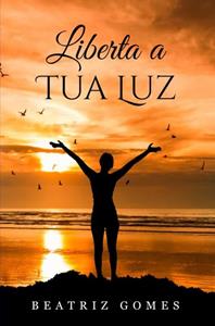 Beatriz Gomes Liberta a Tua Luz -   (ISBN: 9789403785790)