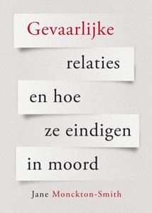 Jane Monckton Smith Gevaarlijke relaties en hoe ze eindigen in moord -   (ISBN: 9789085603979)