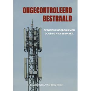 Ing. Jolanda van den Berg Ongecontroleerd bestraald -   (ISBN: 9789465200538)