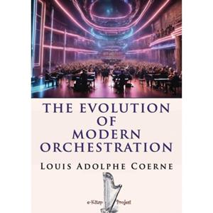 Louis Adolphe Coerne The Evolution of Modern Orchestration -   (ISBN: 9786256310780)