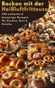 Sophie Leclerc Backen mit der Heißluftfritteuse: 200 einfache & knusprige Rezepte für Kuchen, Brot & Snacks -   (ISBN: 9789403791135)