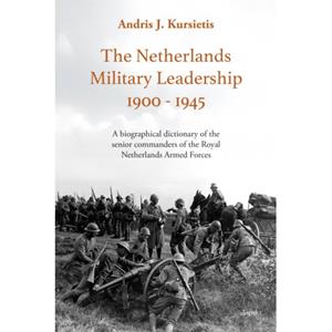 Andris J. Kursietis The Netherlands Military Leadership 1900 - 1945 -   (ISBN: 9789464873030)