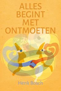 Henk Bosch Alles begint met ontmoeten -   (ISBN: 9789493198708)