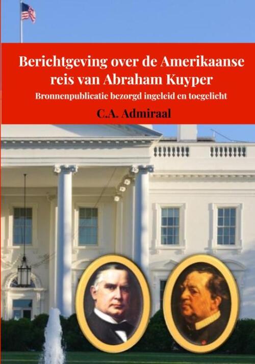 C.A. Admiraal Berichtgeving over de Amerikaanse reis van Abraham Kuyper -   (ISBN: 9789403769448)