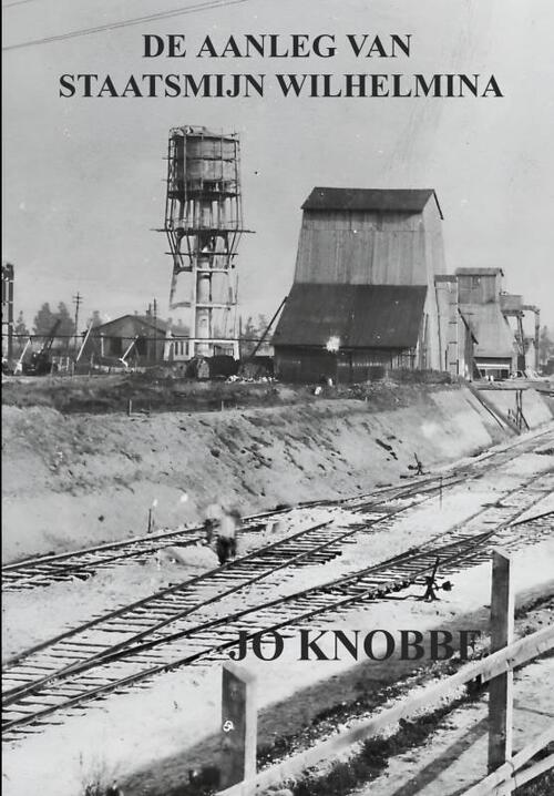 Jo Knobbe De Aanleg Van Staatsmijn Wilhelmina -   (ISBN: 9789403651002)