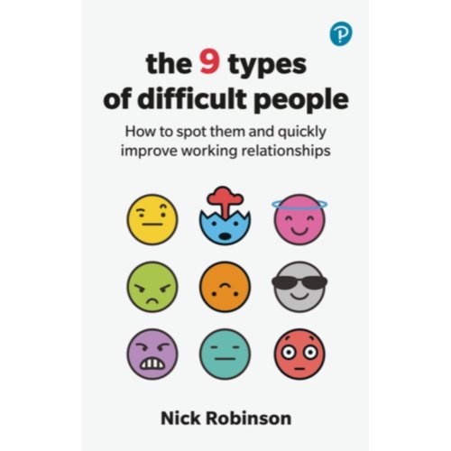 Pearson Education Limited The 9 Types Of Difficult People: How To Spot Them And Quickly Improve Working Relationships - Nick Robinson