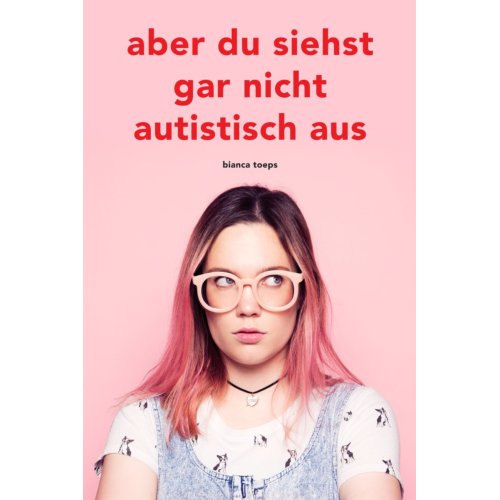 Toeps Media Aber Du Siehst Gar Nicht Autistisch Aus - Bianca Toeps